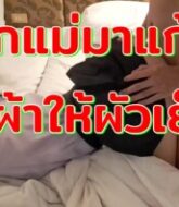 หนังโป๊ XXX บอกแม่ไปแก้0วันเสาร์ ที่แท้เแก้ผ้าให้แฟนเย็ดแตกในคาหี เสียวดีท่านี้  