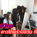 หนังXไทย xxx โสภี สาวไทยร่างอวบ หีแน่น เจอควยนิโกรเย็ดเข้าไป เสียวหีไม่ไหวโดนเย็ดตาลอย  